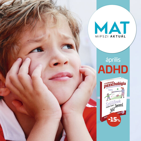 A MiPszi Aktuál (MAT) rovatában az áprilist az ADHD-nak és társuló zavarainak szenteljük!